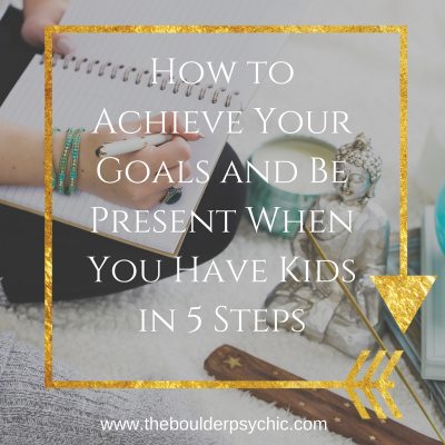 How to Achieve Your Goals and Be Present When You Have Kids in 5 Steps
